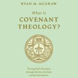 What Is Covenant Theology?, Ryan M. McGraw