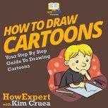 How To Draw Cartoons Your Step By Step Guide To Drawing Cartoons, HowExpert