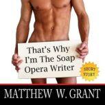 That's Why I'm The Soap Opera Writer, Matthew W. Grant