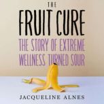 The Fruit Cure, Jacqueline Alnes