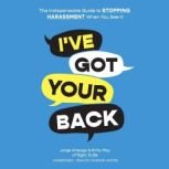 I've Got Your Back The Indispensable Guide to Stopping Harassment When You See It, Jorge  Arteaga