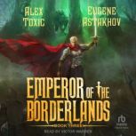 Emperor of the Borderlands Book 3, Alex Toxic