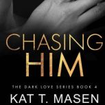 Chasing Him, Kat T. Masen