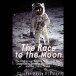 The Race to the Moon The History and..., Charles River Editors