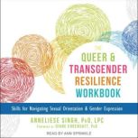 The Queer and Transgender Resilience Workbook Skills for Navigating Sexual Orientation and Gender Expression, PhD Singh