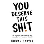 You Deserve This Sh!t, Jordan Tarver