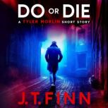 Do Or Die A Tyler Morlin Short Story..., J. T. Finn