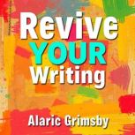 Revive Your Writing Simple Secrets f..., Alaric Grimsby