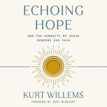 Echoing Hope How the Humanity of Jesus Redeems Our Pain, Kurt Willems