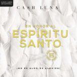 En honor al Espiritu Santo No es al..., Cash Luna