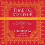 Time to Stand Up An Engaged Buddhist Manifesto for Our Earth -- The Buddha's Life and Message through Feminine Eyes, Thanissara