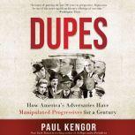 Dupes How America's Adversaries Have Manipulated Progressives for a Century, Paul G. Kengor