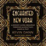 Enchanted New York A Journey along Broadway through Manhattan's Magical Past, Kevin Dann