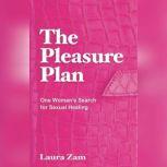 The Pleasure Plan A Sexual Healing Odyssey, Laura Zam