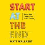Start at the End, Matt Wallaert