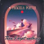 Then I Kept Walking, Priscilla Porter