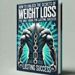 How to Unlock the Secrets of Weight L..., Robert Jakobsen