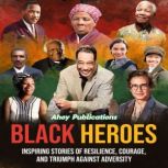 Black Heroes Inspiring Stories of Re..., Ahoy Publications