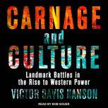 Carnage and Culture Landmark Battles in the Rise to Western Power, Victor Davis Hanson