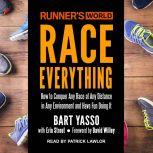 Runner's World Race Everything: How to Conquer Any Race at Any Distance in Any Environment and Have Fun Doing It, Bart Yasso