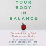 Your Body in Balance The New Science of Food, Hormones, and Health, Neal D Barnard