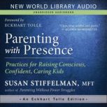 Parenting with Presence Practices for Raising Conscious, Confident, Caring Kids, Susan Stiffelman, MFT