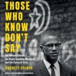 Those Who Know Don't Say The Nation of Islam, the Black Freedom Movement, and the Carceral State, Garrett Felber