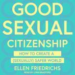Good Sexual Citizenship How to Create a (Sexually) Safer World, Ellen Friedrichs