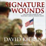 Signature Wounds The Untold Story of the Military's Mental Health Crisis, David Kieran