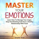 MASTER YOUR EMOTIONS Learn How To Ma..., Joseph Ruiz