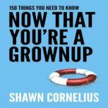 150 Things You Need to Know Now That You're a Grownup, Shawn Cornelius