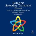 Reducing Secondary Traumatic Stress, Brian C. Miller