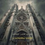 A Cathedral Singer, James Lane Allen