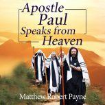 Apostle Paul Speaks from Heaven A Divine Revelation, Matthew Robert Payne