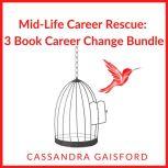 Mid-Life Career Rescue: Career Change 3 Book Bundle How to Confidently Change Careers, and Start Living a Life you Love, Before Its Too Late?, Cassandra Gaisford