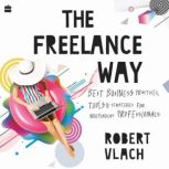 The Freelance Way Best Business Practices, Tools and Strategies for Freelancers, Robert Vlach