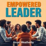 Empowered LEADER Transform Influence..., Ansel Weatherby
