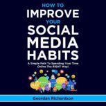 How To Improve Your Social Media Habi..., Geordan Richardson