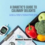 A Diabetics Guide to Culinary Deligh..., Michael Ramirez