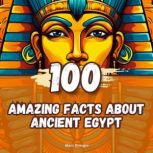 100 Amazing Facts about Ancient Egypt..., Marc Dresgui