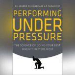 Performing Under Pressure The Science of Doing Your Best When It Matters Most, Hendrie Weisinger