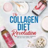 The Collagen Diet Revolution Age Reversing Collagen Peptides for Skin, Hair, Healthy Life, Delmos Irving