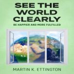 See the World Clearly, Martin K. Ettington