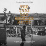 The 1992 Los Angeles Riots: The History of the Civil Disturbances across LA after the Beating of Rodney King, Charles River Editors