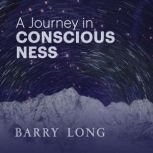 A Journey In Consciousness, Barry Long