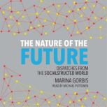 The Nature of the Future Dispatches from the Socialstructured World, Marina Gorbis