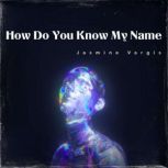 How Do You Know My Name, Jasmine Vargis