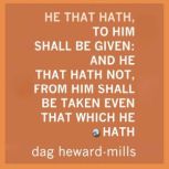 He That Hath, to Him Shall Be Given ..., Dag HewardMills