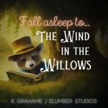 Fall Asleep to The Wind in the Willow..., Kenneth Grahame