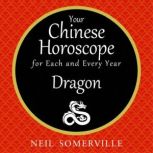 Your Chinese Horoscope for Each and Every Year - Dragon, Neil Somerville